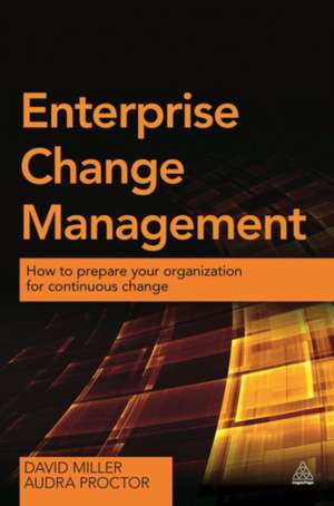 Enterprise Change Management – How to Prepare Your Organization for Continuous Change de David Miller