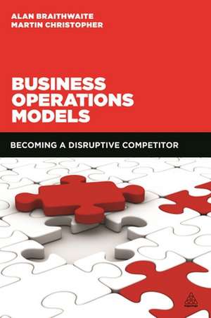 Business Operations Models – Becoming a Disruptive Competitor de Alan Braithwaite