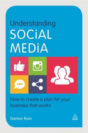 Understanding Social Media – How to Create a Plan for Your Business that Works de Damian Ryan