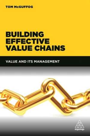 Building Effective Value Chains – Value and its Management de Tom Mcguffog