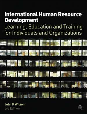 International Human Resource Development – Learning, Education and Training for Individuals and Organizations de John P. Wilson