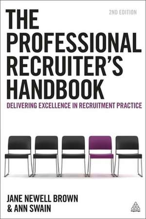 The Professional Recruiter`s Handbook – Delivering Excellence in Recruitment Practice de Jane Newell Brown