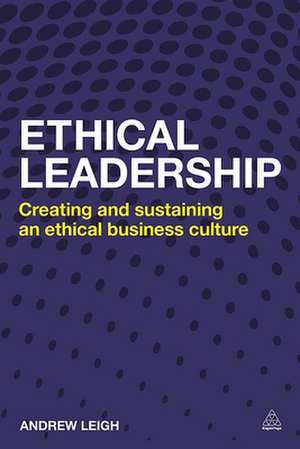 Ethical Leadership – Creating and Sustaining an Ethical Business Culture de Andrew Leigh