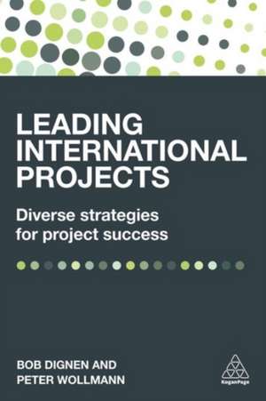Leading International Projects: Diverse Strategies for Project Success de Bob Dignen