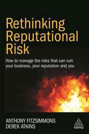 Rethinking Reputational Risk – How to Manage the Risks that can Ruin Your Business, Your Reputation and You de Anthony Fitzsimmons