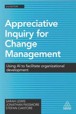 Appreciative Inquiry for Change Management – Using AI to Facilitate Organizational Development de Sarah Lewis