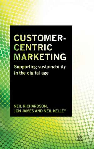 Customer–Centric Marketing – Supporting Sustainability in the Digital Age de Neil Richardson