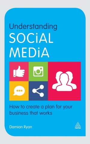 Understanding Social Media – How to Create a Plan for Your Business that Works de Damian Ryan