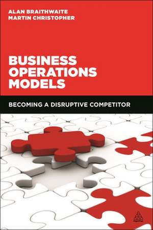 Business Operations Models – Becoming a Disruptive Competitor de Alan Braithwaite