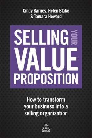 Selling Your Value Proposition: How to Transform Your Business into a Selling Organization de Cindy Barnes