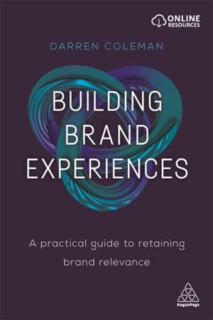 Building Brand Experiences – A Practical Guide to Retaining Brand Relevance de Darren Coleman