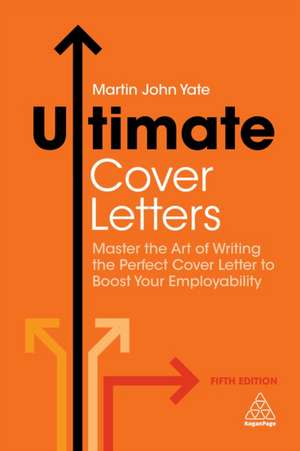 Ultimate Cover Letters: Master the Art of Writing the Perfect Cover Letter to Boost Your Employability de Martin John Yate