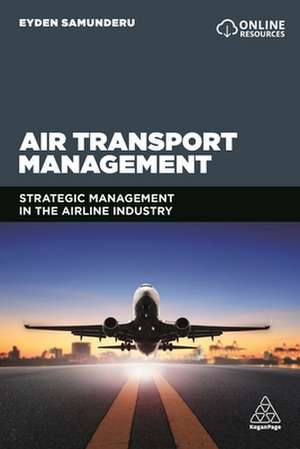 Air Transport Management – Strategic Management in the Airline Industry de Eyden Samunderu