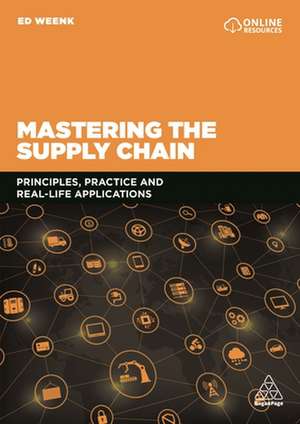 Mastering the Supply Chain – Principles, Practice and Real–Life Applications de Ed Weenk