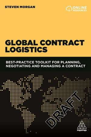 Global Contract Logistics – Best Practice Toolkit for Planning, Negotiating and Managing a Contract de Steven Morgan