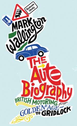 The Auto Biography British Motoring from Golden Age to Gridlock: Building Modern Britain de Mark Wallington