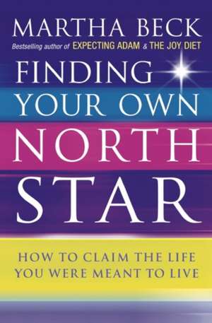 Finding Your Own North Star de Martha Beck