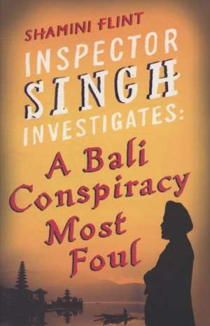 Inspector Singh Investigates: A Bali Conspiracy Most Foul de Shamini Flint