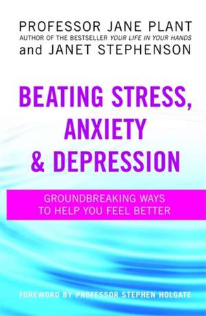 Beating Stress, Anxiety And Depression de Jane Plant