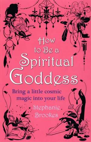 How To Be A Spiritual Goddess de Stephanie Brookes