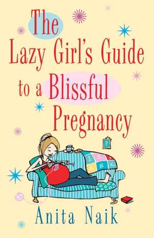 The Lazy Girl's Guide to a Blissful Pregnancy de Anita Naik