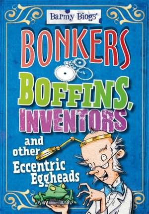 Barmy Biogs: Bonkers Boffins, Inventors & Other Eccentric Eggheads de Paul Mason