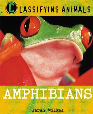 Wilkes, S: Classifying Animals: Amphibians de Sarah Wilkes