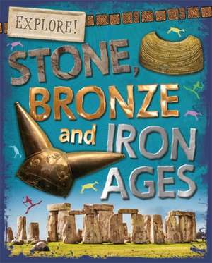 Explore!: Stone, Bronze and Iron Ages de Sonya Newland