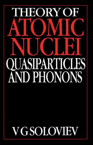 Theory of Atomic Nuclei, Quasi-particle and Phonons de V.G. Soloviev