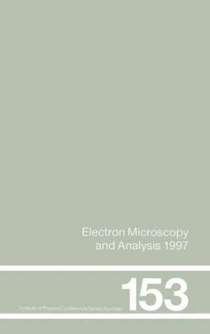 Electron Microscopy and Analysis 1997, Proceedings of the Institute of Physics Electron Microscopy and Analysis Group Conference, University of Cambridge, 2-5 September 1997 de John M. Rodenburg