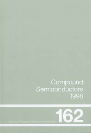 Compound Semiconductors 1998: Proceedings of the Twenty-Fifth International Symposium on Compound Semiconductors held in Nara, Japan, 12-16 October 1998 de H Sakaki