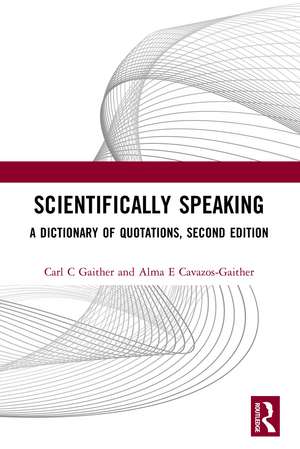 Scientifically Speaking: A Dictionary of Quotations, Second Edition de C.C. Gaither