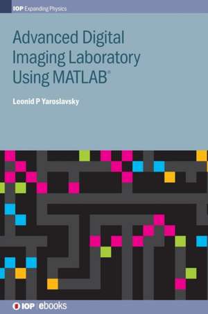 Advanced Digital Imaging Laboratory Using MATLAB® de Leonid P Yaroslavsky