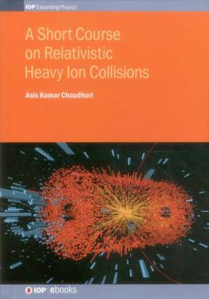 A Short Course on Relativistic Heavy Ion Collisions de Asis Kumar Chaudhuri