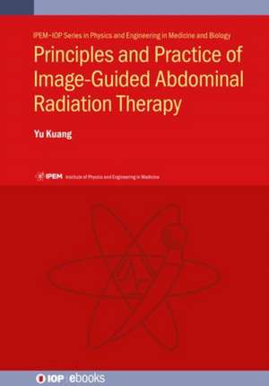 Principles and Practice of Image-Guided Abdominal Radiation Therapy de Yu Kuang