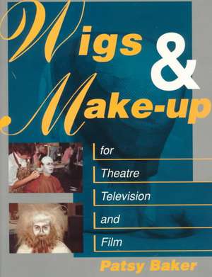 Wigs and Make-up for Theatre, TV and Film de Patricia Baker