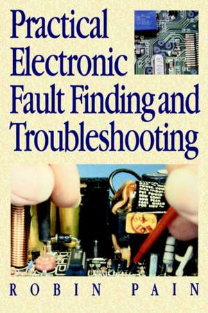 Practical Electronic Fault-Finding and Troubleshooting de ROBIN PAIN