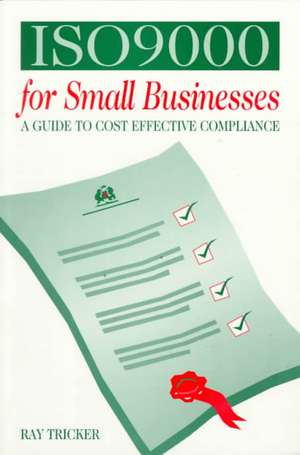 ISO 9000 for Small Businesses: A Guide to Cost-Effective Compliance de Ray Tricker