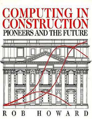 Computing in Construction: Pioneers and the Future de Rob Howard