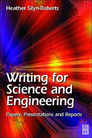 Writing for Science and Engineering: Papers, Presentations and Reports de Heather Silyn-Roberts