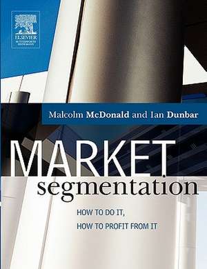 Market Segmentation: How to do it, how to profit from it de Malcolm McDonald