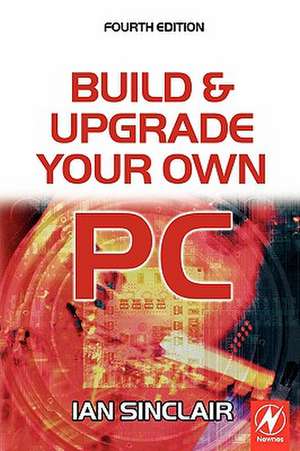 Build and Upgrade Your Own PC de Ian Sinclair