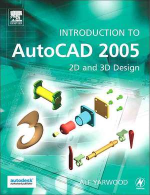 Introduction to AutoCAD 2005: 2D and 3D Design de Alf Yarwood