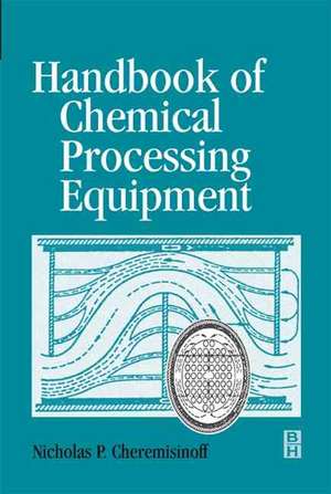 Handbook of Chemical Processing Equipment de Nicholas P Cheremisinoff