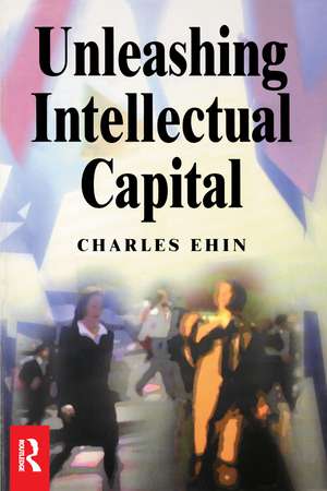 Unleashing Intellectual Capital de Charles Kalev Ehin