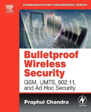 Bulletproof Wireless Security: GSM, UMTS, 802.11, and Ad Hoc Security de Praphul Chandra