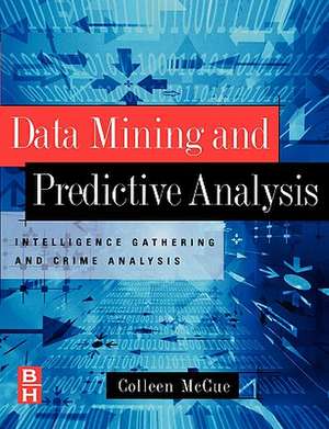 Data Mining and Predictive Analysis: Intelligence Gathering and Crime Analysis de Colleen McCue