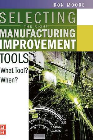 Selecting the Right Manufacturing Improvement Tools: What Tool? When? de Ron Moore