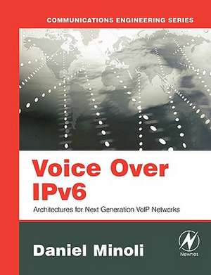 Voice Over IPv6: Architectures for Next Generation VoIP Networks de Daniel Minoli