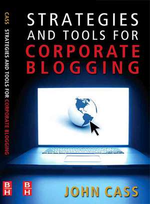 Strategies and Tools for Corporate Blogging de John Cass